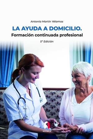AYUDA A DOMICILIO, LA. FORMACIÓN CONTINUADA PROFESIONAL (5ª ED.) | 9788418418983 | MARTIN YELAMOS, ANTONIA
