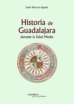 HISTORIA DE GUADALAJARA DURANTE LA EDAD MEDIA | 9788418131547 | PLAZA DE AGUSTÍN, JAVIER