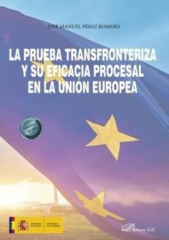 PRUEBA TRANSFRONTERIZA Y SU EFICACIA PROCESAL EN LA UNION EUROPEA, LA | 9788413777832 | PEREZ ROMERO, JOSE MANUEL