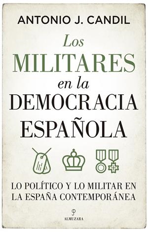 MILITARES EN LA DEMOCRACIA ESPAÑOLA, LOS | 9788418709395 | CANDIL, ANTONIO J.