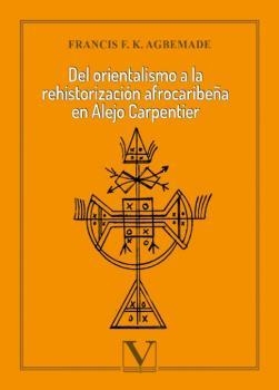 DEL ORIENTALISMO A LA REHISTORIZACIÓN AFROCARIBEÑA EN ALEJO CARPENTIER | 9788413376967 | AGBEMADE, FRANCIS F. K.