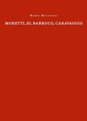MORETTI, EL BARROCO, CARAVAGGIO | 9788412414820 | MULAZZANI, MARCO