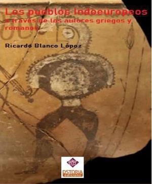 PUEBLOS INDOEUROPEOS A TRAVÉS DE LOS AUTORES GRIEGOS Y ROMANOS, LOS | 9788412053562 | BLANCO, RICARDO