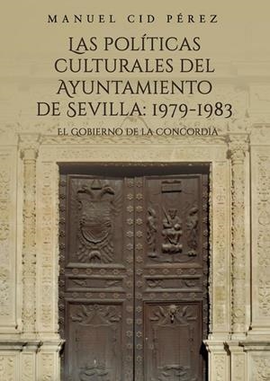 POLÍTICAS CULTURALES DEL AYUNTAMIENTO DE SEVILLA, LAS : 1979-1983 | 9788418886454 | CID PÉREZ, MANUEL