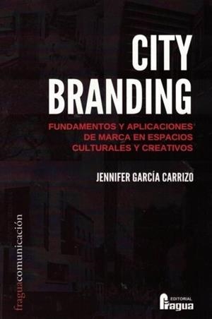 CITY BRANDING. FUNDAMENTOS Y APLICACIONES DE MARCA EN ESPACIOS CULTURALES Y CREATIVOS | 9788470749261 | GARCIA CARRIZO, JENNIFER