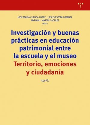 INVESTIGACIÓN Y BUENAS PRÁCTICAS EN EDUCACIÓN PATRIMONIAL ENTRE LA ESCUELA Y EL MUSEO | 9788418105999 | CUENCA LÓPEZ, JOSÉ MARÍA / ESTEPA GIMÉNEZ, JESÚS / MARTÍN CÁCERES, MYRIAM J.