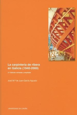 CARPINTERÍA DE RIBERA EN GALICIA (1940-2000), LA (2A EDICIÓ) | 9788497498128 | DE JUNA-GARCÍA AGUADO, JOSÉ Mª