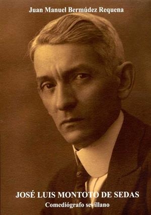 JOSÉ LUIS MONTOTO DE SEDAS. COMEDIÓGRAFO SEVILLANO | 9788477984726 | BERMÚDEZ REQUENA, JUAN MANUEL