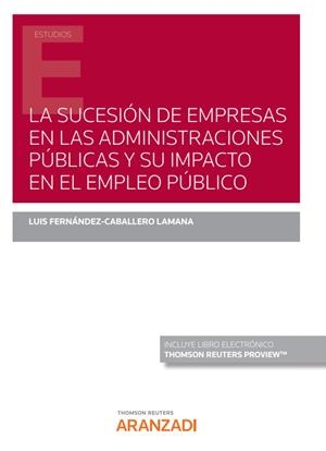 SUCESIÓN DE EMPRESAS EN LAS ADMINISTRACIONES PÚBLICAS Y SU IMPACTO EN EL EMPLEO PÚBLICO, LA | 9788413914534 | FERNANDEZ-CABALLERO LAMANA, LUIS