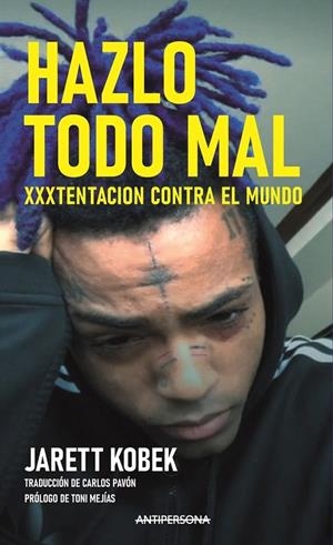 HAZLO TODO MAL. XXXTENTACION CONTRA EL MUNDO | 9788409230228 | KOBEK, JARETT