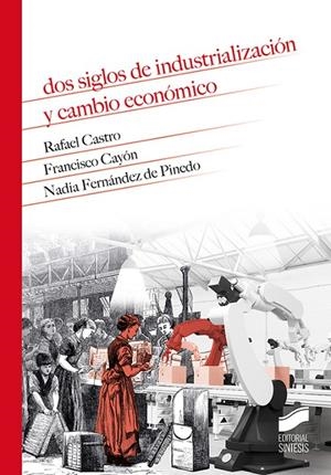 DOS SIGLOS DE INDUSTRIALIZACIÓN Y CAMBIO ECONÓMICO | 9788413571560 | CASTRO BALAGUER, RAFAEL / CAYÓN GARCÍA, FRANCISCO / FERNÁNDEZ DE PINEDO, NADIA