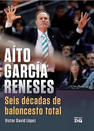 AITO GARCIA RENESES. SEIS DECADAS DE BALONCESTO TOTAL | 9788494465550 | LÓPEZ, VÍCTOR DAVID