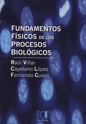 FUNDAMENTOS FÍSICOS DE LOS PROCESOS BIOLÓGICOS. VOLUMEN 1 | 9788499485096 | CUSSÓ, FERNANDO / LÓPEZ MARTÍNEZ, CAYETANO / VILLAR LÁZARO, RAÚL