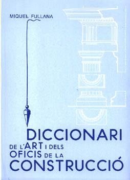 DICCIONARI DE L'ART I DELS OFICIS DE LA CONSTRUCCIÓ | 9788427307438 | FULLANA LLOMPART, MIQUEL