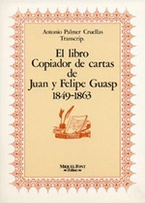 LIBRO COPIADOR DE CARTAS DE JUAN Y FELIPE GUASP (1849-1863), EL | 9788486366100 | PALMER, A.