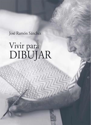 VIVIR PARA DIBUJAR | 9788412262797 | SÁNCHEZ SANZ, JOSÉ RAMÓN