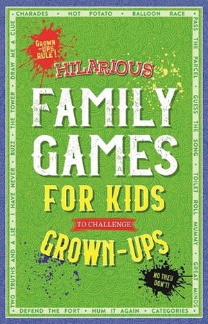HILARIOUS FAMILY GAMES FOR KIDS TO CHALLENGE GROWN-UPS | 9781789056433