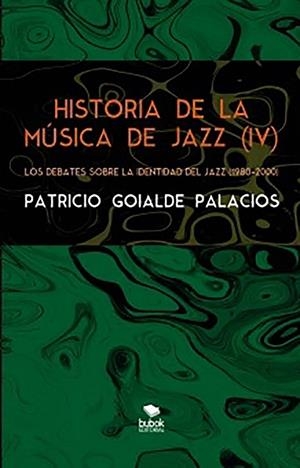 HISTORIA DE LA MÚSICA DE JAZZ (IV) - LOS DEBATES SOBRE LA IDENTIDAD DEL JAZZ | 9788468563220 | GOYALDE PALACIOS, PATRICIO