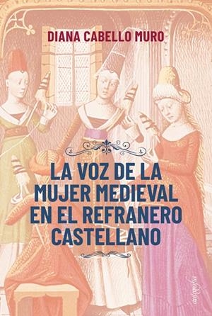 VOZ DE LA MUJER MEDIEVAL EN EL REFRANERO CASTELLANO, LA | 9788418910968 | CABELLO MURO, DIANA