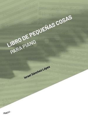 LIBRO DE PEQUEÑAS COSAS PARA PIANO | 9788412241983 | SÁNCHEZ LÓPEZ, ISRAEL