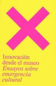 INNOVACION DESDE EL MUSEO ENSAYOS SOBRE EMERGENCIA CULTURAL | 9788448266110 | SALANOVA, MARISOL / PEREZ PONT, JOSE LUIS