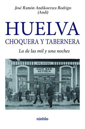 HUELVA CHOQUERA Y TABERNERA | 9788412456561 | ANDIKOETXEA RODRIGO, JOSÉ RAMÓN