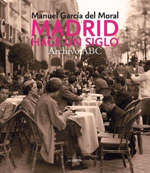 MADRID HACE UN SIGLO. ARCHIVO ABC | 9788498734614 | GARCIA DEL MORAL, MANUEL