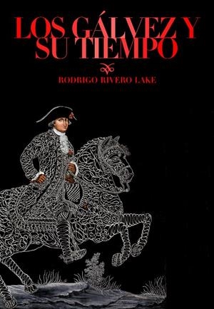 GÁLVEZ Y SU TIEMPO, LOS | 9788418428821 | RIVERO LAKE, RODRIGO