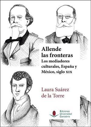 ALLENDE LAS FRONTERAS. LOS MEDIADORES CULTURALES, ESPAÑA Y MÉXICO, SIGLO XIX | 9788417888190 | SUÁREZ DE LA TORRE, LAURA