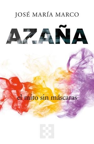 AZAÑA, EL MITO SIN MÁSCARAS | 9788413390840 | MARCO, JOSÉ MARÍA