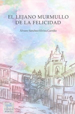 LEJANO MURMULLO DE LA FELICIDAD, EL | 9788412435917 | SÁNCHEZ-ELVIRA CARRILLO, ÁLVARO