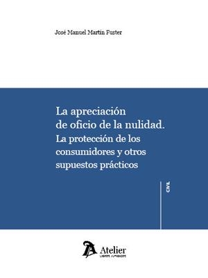 APRECIACIÓN DE OFICIO DE LA NULIDAD, LA. PROTECCIÓN DE LOS CONSUMIDORES Y OTROS SUPUESTOS PRÁCTICOS | 9788418244834 | MARTIN FUSTER, JOSE MANUEL