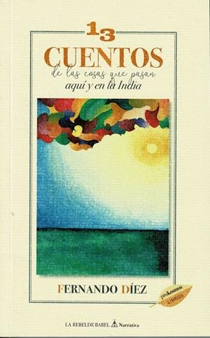 13 CUENTOS DE LAS COSAS QUE PASAN AQUÍ Y EN LA INDIA | 9788418672651 | DÍEZ, FERNANDO