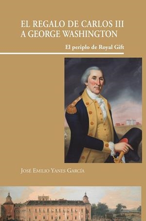 REGALO DE CARLOS III A GEORGE WASHINGTON, EL | 9788497442435 | YANES GARCÍA, JOSÉ EMILIO