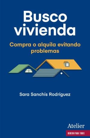 BUSCO VIVIENDA. COMPRA O ALQUILA EVITANDO PROBLEMAS | 9788418244858 | SANCHIS RODRIGUEZ, SARA