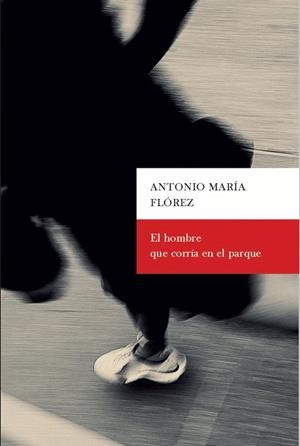 HOMBRE QUE CORRÍA EN EL PARQUE, EL | 9788498526820 | FLÓREZ, ANTONIO MARÍA
