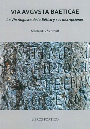 VIA AVGVSTA BAETICAE. LA VIA AUGUSTA DE LA BETICA Y SUS INSCRIPCIONES | 9788479562120 | SCHMIDT, MANFRED G.