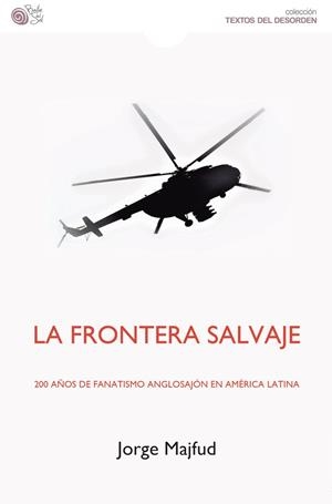 FRONTERA SALVAJE, LA. 200 AÑOS DE FANATISMO ANGLOSAJÓN EN AMÉRICA LATINA | 9788418699245 | MAJFUD, JORGE