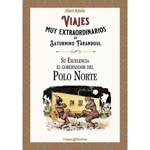 VIAJES MUY EXTRAORDINARIOS DE SATURNINO FARANDOUL. SU EXCELENCIA EL GOBERNADOR DEL POLO NORTE | 9788418613425 | ROBIDA, ALBERT