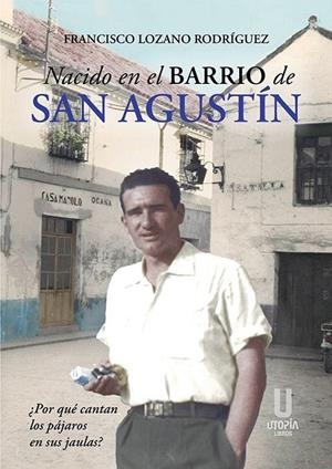 NACIDO EN EL BARRIO DE SAN AGUSTIN | 9788412409635 | LOZANO RODRIGUEZ, FRANCISCO