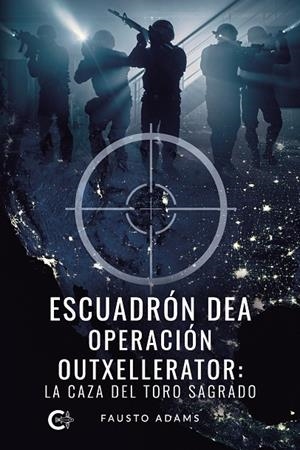 ESCUADRÓN DEA OPERACIÓN OUTXELLERATOR: LA CAZA DEL TORO SAGRADO | 9788419009326 | ADAMS, FAUSTO