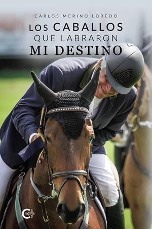 CABALLOS QUE LABRARON MI DESTINO, LOS | 9788418832123 | MERINO LOREDO, CARLOS