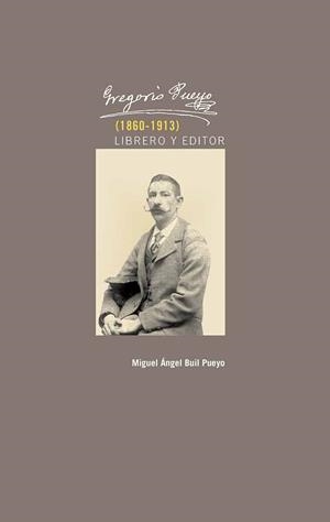 GREGORIO PUEYO (1860-1913): LIBRERO Y EDITOR | 9788497441087 | BUIL PUEYO, MIGUEL ÁNGEL