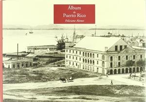 ÁLBUM DE PUERTO RICO DE FELICIANO ALONSO. MONUMENTO E IMPRESIONES DE LA MEMORIA | 9788497440608 | ALONSO, FELICIANO