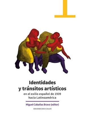 IDENTIDADES Y TRÁNSITOS ARTÍSTICOS EN EL EXILIO ESPAÑOL DE 1939 HACIA LATINOAMÉRICA | 9788497442527 | CABAÑAS BRAVO, MIGUEL