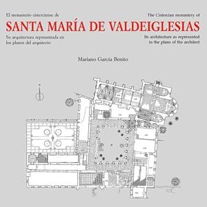 MONASTERIO CISTERCIENSE DE SANTA MARÍA DE VALDEIGLESIAS, EL. SU ARQUITECTURA REPRESENTADA EN LOS PLANOS | 9788497440134 | GARCÍA BENITO, MARIANO