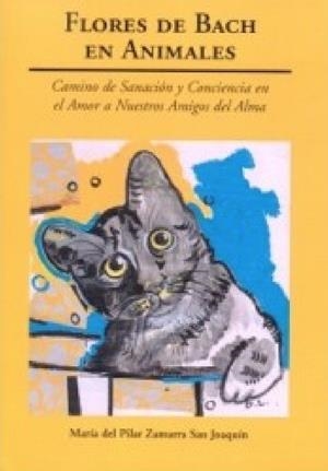 FLORES DE BACH EN LOS ANIMALES. CAMINO DE SANACIÓN Y CONCIENCIA EN EL AMOR A NUESTROS AMIGOS DEL ALMA | 9788497441469 | ZAMARRA SAN JOAQUÍN, MARÍA DEL PILAR
