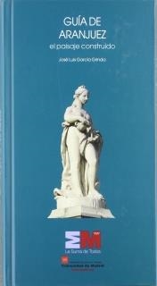 GUÍA DE ARANJUEZ, EL PAISAJE CONSTRUIDO | 9788445131626 | GARCIA GRINDA, JOSE LUIS