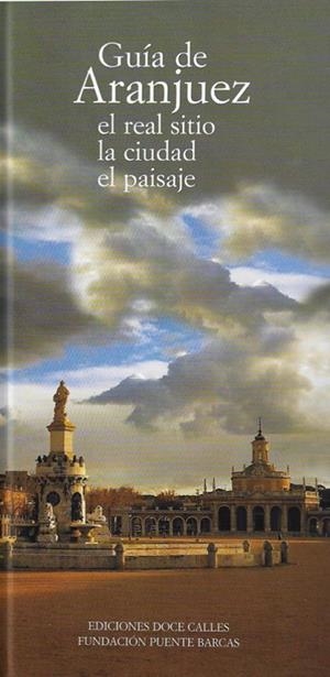 GUÍA DE ARANJUEZ. EL REAL SITIO, LA CIUDAD, EL PAISAJE | 9788489796621 | MARTÍNEZ-ATIENZA RODRIGO, JAVIER