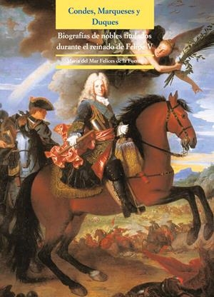 CONDES, MARQUESES Y DUQUES. BIOGRAFÍAS DE NOBLES TITULADOS DURANTE EL REINADO DE FELIPE V | 9788497441513 | FELICES DE LA FUENTE, MARIA DEL MAR